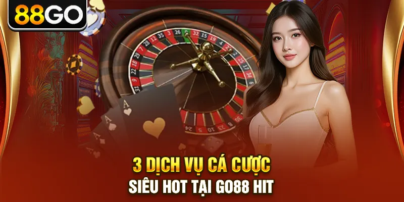 3 dịch vụ cá cược siêu hot tại go88 hit
