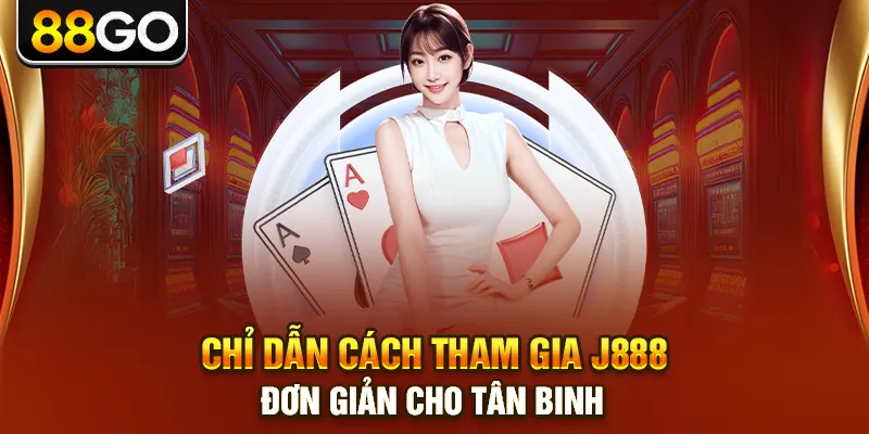 Chỉ dẫn cách tham gia j888 đơn giản cho tân binh