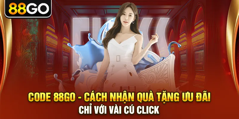 Code 88go - Cách Nhận Quà Tặng Ưu Đãi Chỉ Với Vài Cú Click