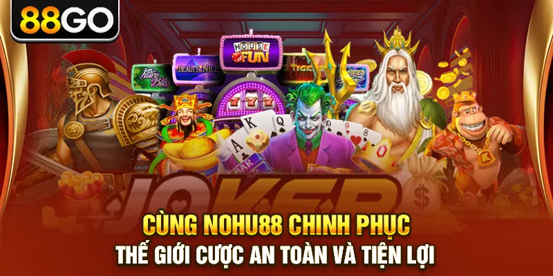 Cùng Nohu88 Chinh Phục Thế Giới Cược An Toàn Và Tiện Lợi