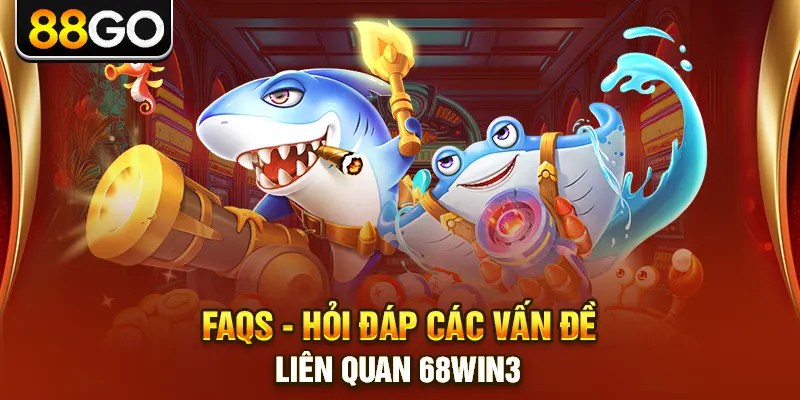 FAQs - Hỏi đáp các vấn đề liên quan 68win3
