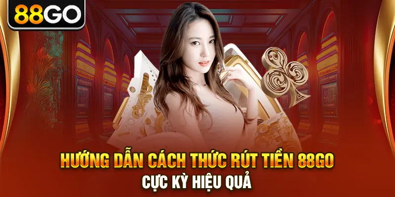 Hướng dẫn cách thức rút tiền 88go cực kỳ hiệu quả