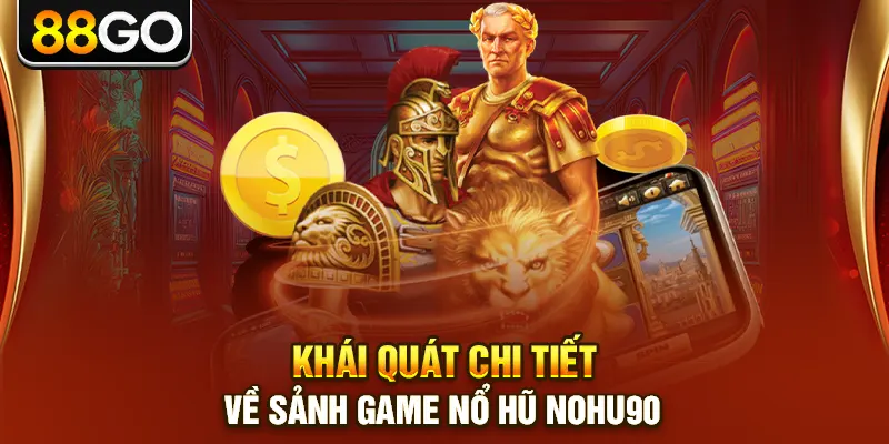 Khái quát chi tiết về sảnh game nổ hũ nohu90