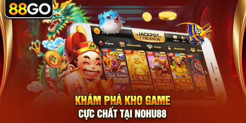 Khám phá kho game cực chất tại nohu88