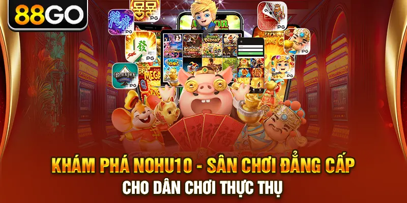 Khám Phá Nohu10 - Sân Chơi Đẳng Cấp Cho Dân Chơi Thực Thụ