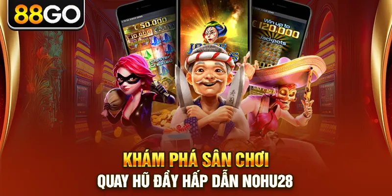 Khám phá sân chơi quay hũ đầy hấp dẫn nohu28
