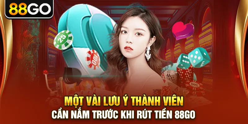 Một vài lưu ý thành viên cần nắm trước khi rút tiền 88go