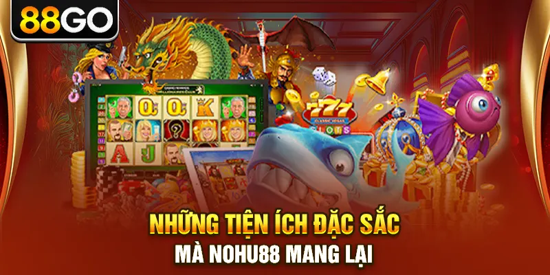 Những tiện ích đặc sắc mà nohu88 mang lại