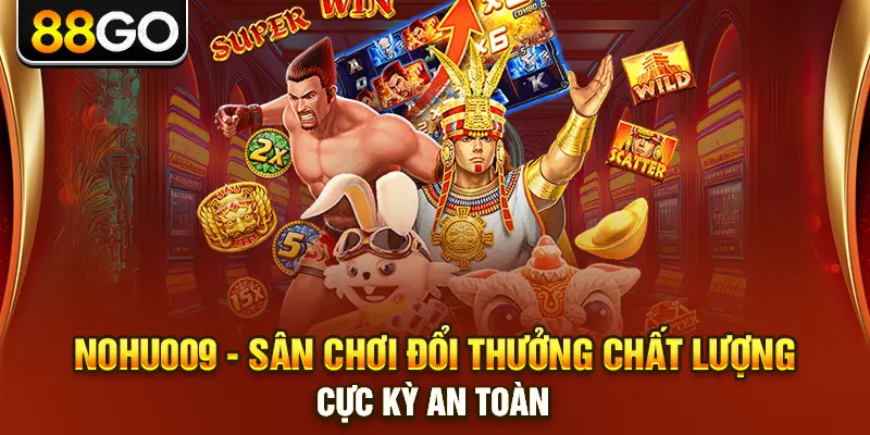 Nohu009 - Sân Chơi Đổi Thưởng Chất Lượng, Cực Kỳ An Toàn