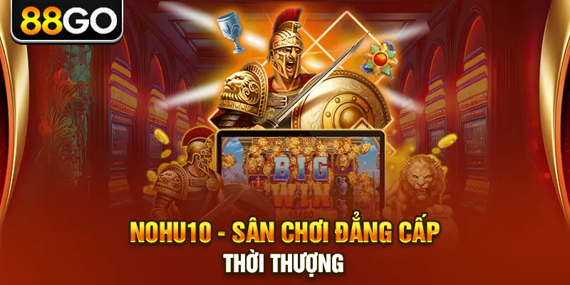 Nohu10 - sân chơi đẳng cấp, thời thượng