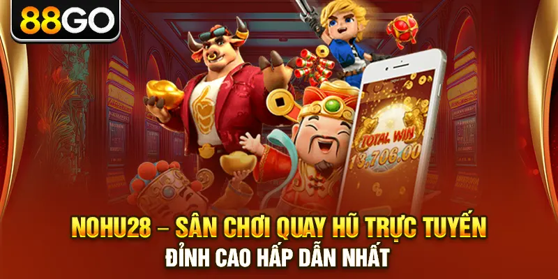 Nohu28 – Sân Chơi Quay Hũ Trực Tuyến Đỉnh Cao Hấp Dẫn Nhất