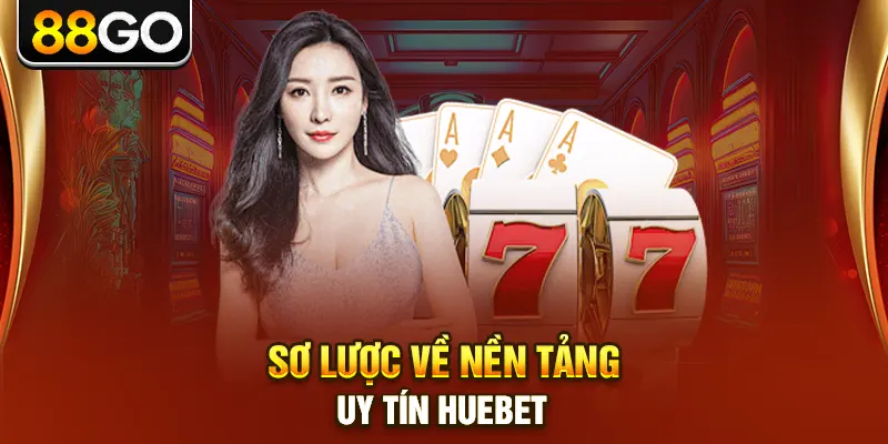 Sơ lược về nền tảng uy tín huebet
