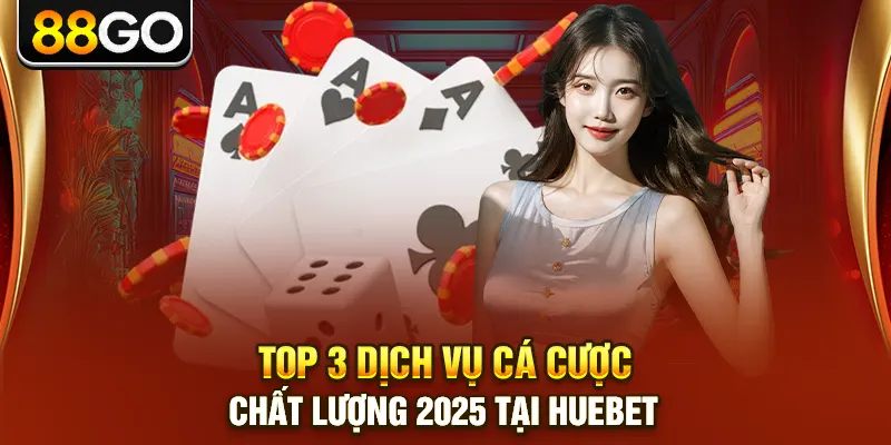 Top 3 dịch vụ cá cược chất lượng 2025 tại huebet