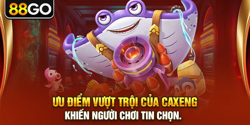 Ưu điểm vượt trội của Caxeng khiến người chơi tin chọn.
